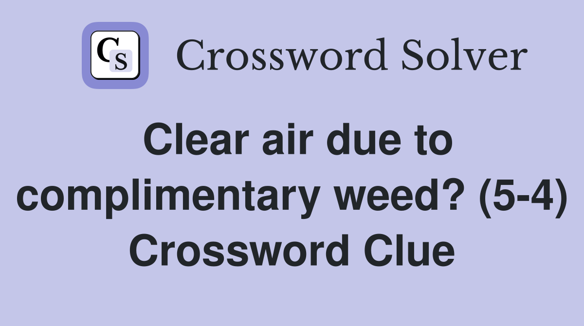 Clear air due to complimentary weed? (54) Crossword Clue Answers